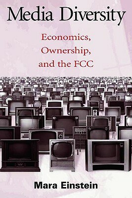 Media Diversity: Economics, Ownership, and the Fcc by Mara Einstein