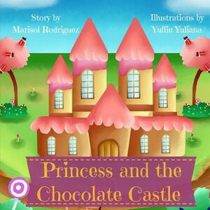 The Princess and the Chocolate Castle by Marisol Rodriguez