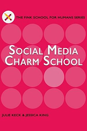 Social Media Charm School: A Guide for Filmmakers & Screenwriters (THE FINK SCHOOL FOR HUMANS SERIES Book 1) by Julie Keck, Jessica King