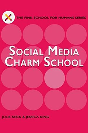 Social Media Charm School: A Guide for Filmmakers & Screenwriters (THE FINK SCHOOL FOR HUMANS SERIES Book 1) by Jessica King, Julie Keck