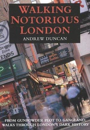 Walking Notorious London by Andrew Duncan