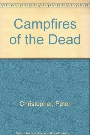 Campfires of the Dead by Peter Christopher