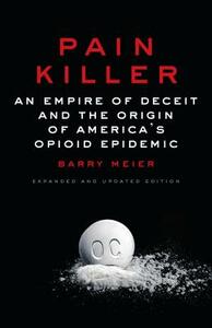 Pain Killer: An Empire of Deceit and the Origin of America's Opioid Epidemic by Barry Meier