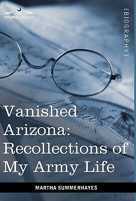 Vanished Arizona: Recollections of My Army Life by Martha Summerhayes