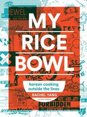 My Rice Bowl: Korean Cooking Outside the Lines by Rachel Yang, Jess Thomson