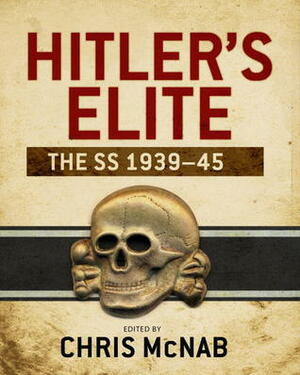 Hitler's Elite: The SS 1939-45 by Chris McNab