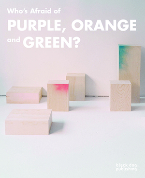 Who's Afraid of Purple, Orange, and Green? by Jaleh Mansoor, Mark Cheetham, Jennifer Matotek