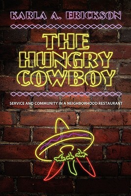 The Hungry Cowboy: Service and Community in a Neighborhood Restaurant by Karla A. Erickson