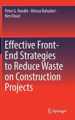 Effective Front-End Strategies to Reduce Waste on Construction Projects by Peter G. Rundle, Ken Doust, Alireza Bahadori