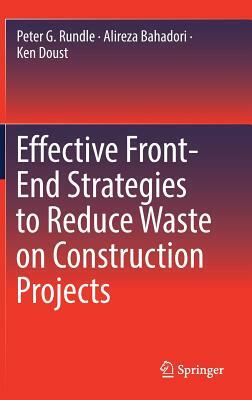 Effective Front-End Strategies to Reduce Waste on Construction Projects by Ken Doust, Peter G. Rundle, Alireza Bahadori