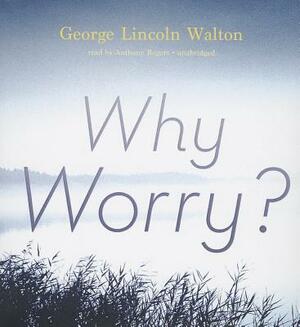 Why Worry? by George Lincoln Walton