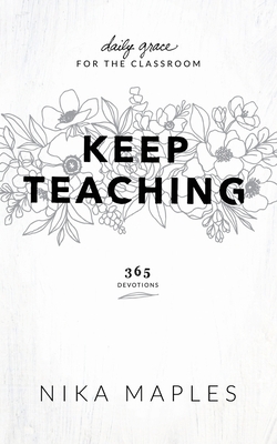 Keep Teaching: Daily Grace for the Classroom by Nika Maples