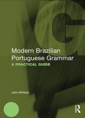 Modern Brazilian Portuguese Grammar: A Practical Guide by John Whitlam