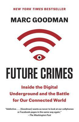 Future Crimes: Inside the Digital Underground and the Battle for Our Connected World by Marc Goodman