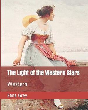 The Light of the Western Stars: Western by Zane Grey