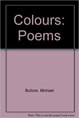 Colours: Poems by Michael Bullock