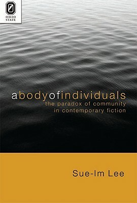 A Body of Individuals: The Paradox of Community in Contemporary Fiction by Sue-Im Lee