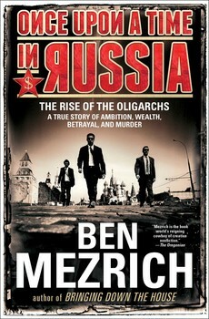 Once Upon a Time in Russia: The Rise of the Oligarchs—A True Story of Ambition, Wealth, Betrayal, and Murder by Ben Mezrich