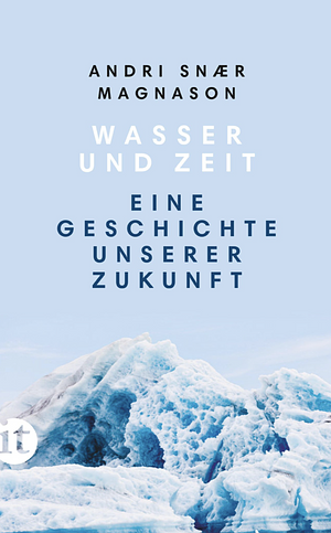 Wasser und Zeit: eine Geschichte unserer Zukunft by Andri Snær Magnason