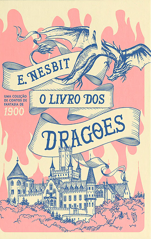 O Livro dos Dragões: Uma Coleção de Contos de Fantasia de 1900 by E. Nesbit