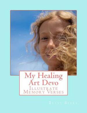 My Healing Art Devo: Illustrate Memory Verses to Use by Betsy Beers