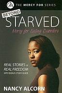 Beyond Starved: Mercy for Eating Disorders : Real Stories of Real Freedom with Bonus Study Guide by Nancy Alcorn