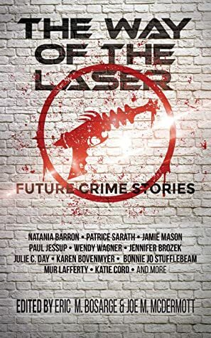 The Way of the Laser: Future Crime Stories by Eric M. Bosarge, J.M. McDermott