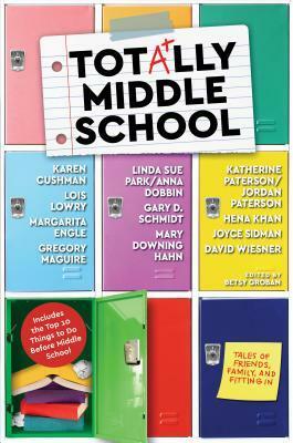 Totally Middle School: Tales of Friends, Family, and Fitting in by Linda Sue Park, Mary Downing Hahn, Gregory Maguire, Margarita Engle, Jordan Paterson, Gary D. Schmidt, Karen Cushman, Katherine Paterson, Betsy Groban, David Wiesner, Hena Khan, Joyce Sidman, Ann Dobbin, Lois Lowry