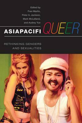 AsiaPacifiQueer: Rethinking Genders and Sexualities by Peter Jackson, Mark McLelland, Fran Martin