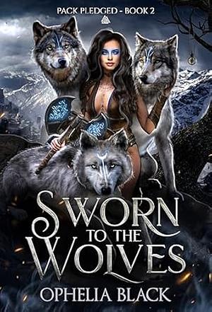 Sworn to the Wolves by Ophelia Black