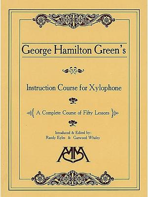 George Hamilton Green's Instruction Course for Xylophone by George Hamilton Green