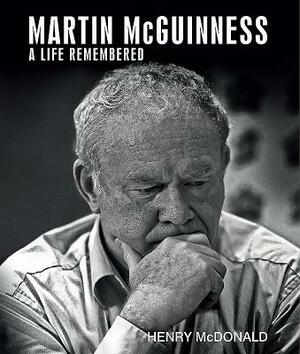 Martin McGuinness: A Life Remembered by Henry McDonald