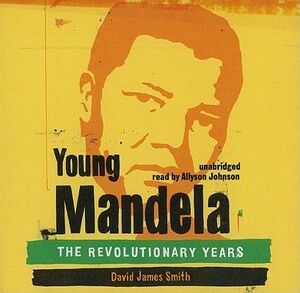 Young Mandela: The Revolutionary Years by David James Smith