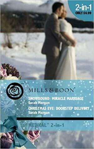 Snowbound: Miracle Marriage / Christmas Eve: Doorstep Delivery by Sarah Morgan
