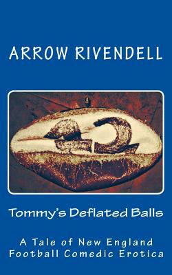 Tommy's Deflated Balls: A Novella of New England Football Comedic Erotica by Arrow Rivendell