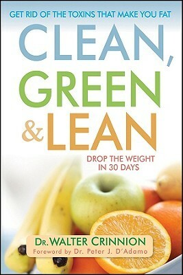 Clean, Green, and Lean: Get Rid of the Toxins That Make You Fat by Walter J. Crinnion, Peter J. D'Adamo