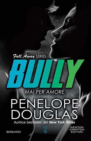 Mai per amore. Bully. The Fall Away Series by Penelope Douglas