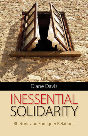 Inessential Solidarity: Rhetoric and Foreigner Relations by Diane Davis