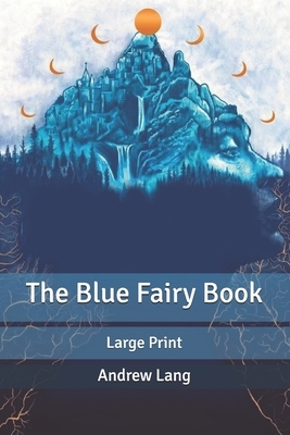 The Blue Fairy Book: Large Print by Andrew Lang