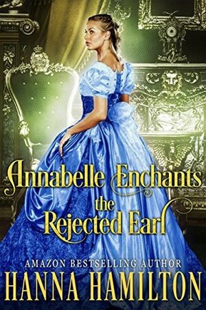 Annabelle Enchants the Rejected Earl by Hanna Hamilton