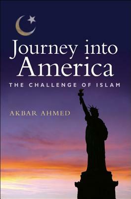 Journey Into America: The Challenge of Islam by Akbar Ahmed