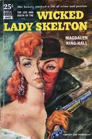 The Life and Death of the Wicked Lady Skelton by Magdalen King-Hall