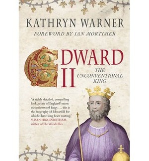 Edward II: The Unconventional King by Kathryn Warner