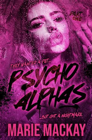 Psycho Alphas: Part One by Marie Mackay