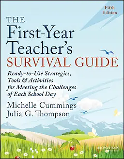 The First-Year Teacher's Survival Guide: Ready-to-Use Strategies, Tools & Activities for Meeting the Challenges of Each School Day, 5th Edition by Michelle Cummings, Julia G. Thompson