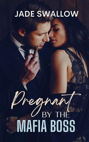 Pregnant By the Mafia Boss by Jade Swallow