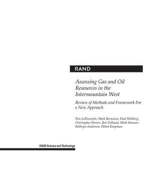 Assessing Gas and Oil Resources in the Intermountain West: Review of Methods and Framework for a New Approach by Paul Holtberg, Mark Bernstein, Tom Latourette