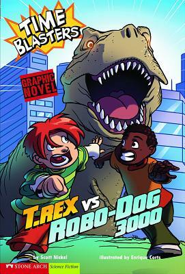 T. Rex Vs Robo-Dog 3000: Time Blasters by Scott Nickel