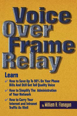 Voice Over Frame Relay by William A. Flanagan