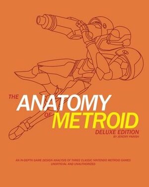 The Anatomy of Metroid Deluxe Edition: A design analysis of Metroid, Metroid II, Super Metroid, and Kid Icarus (The Anatomy of Games Volume 4) by Jeremy Parish